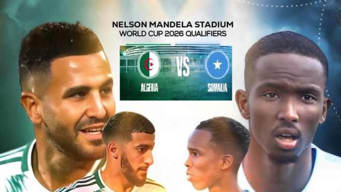 Hordhac: Algeria Vs Somaliya: Wax Walba Oo Aad Uga Baahantahay Bilaabashada Somaliya Ee Is Reeb-Reebka Koobka Adduunka.